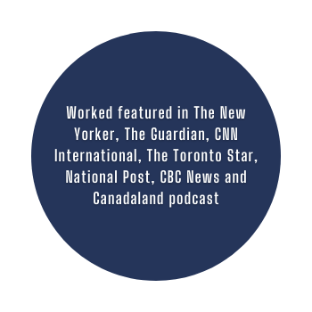 Worked featured in The New Yorker, The Guardian, CNN International, The Toronto Star, The National Post, CBC News and Canadaland podcast